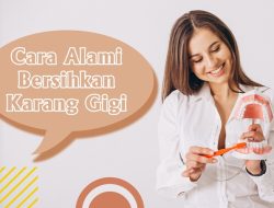 Senyum Ceria dan Sehat: 6 Cara Membersihkan Karang Gigi Secara Alami